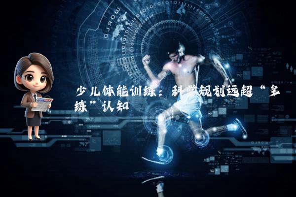 少儿体能训练:科学规划远超“多练”认知