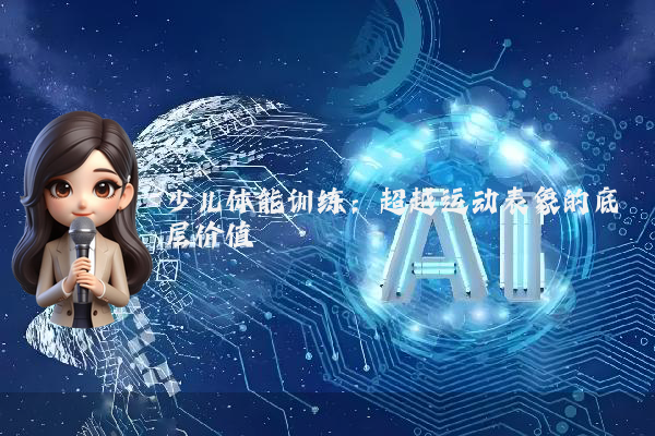 少儿体能训练:超越运动表象的底层价值