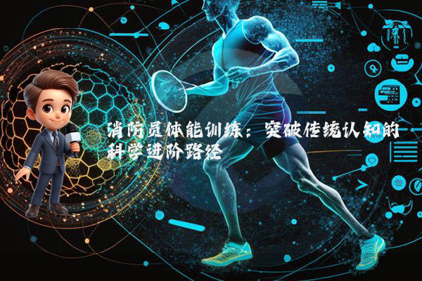 消防员体能训练:突破传统认知的科学进阶路径
